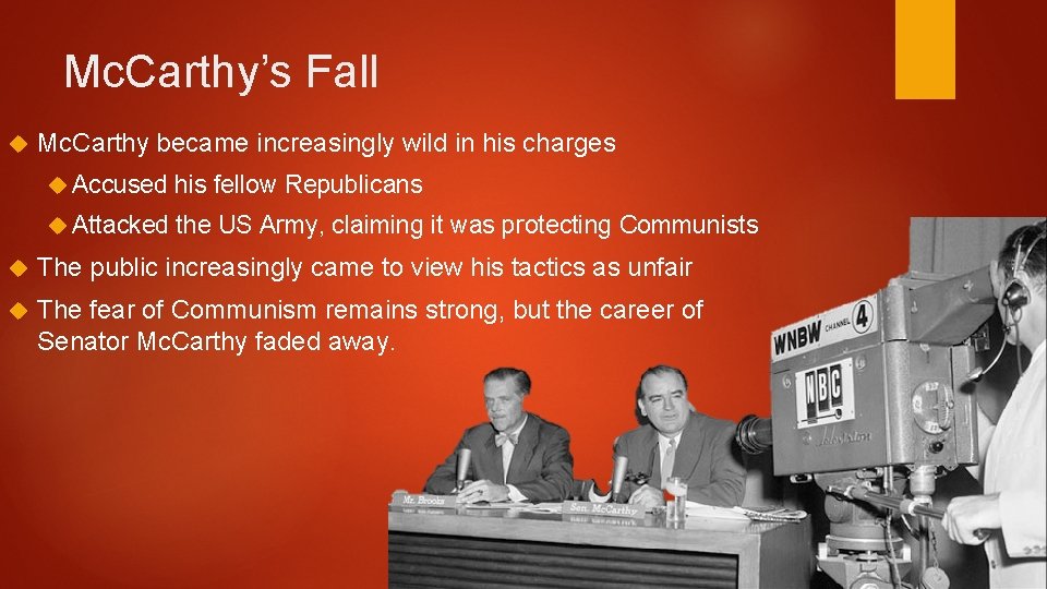 Mc. Carthy’s Fall Mc. Carthy became increasingly wild in his charges Accused his fellow Mc. Carthy’s Fall Mc. Carthy became increasingly wild in his charges Accused his fellow