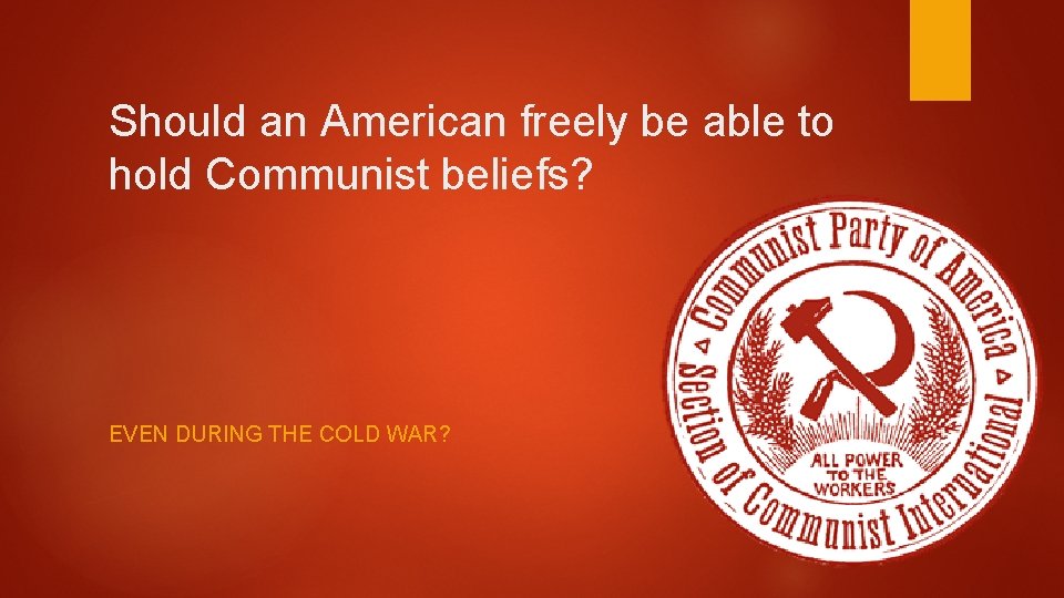 Should an American freely be able to hold Communist beliefs? EVEN DURING THE COLD Should an American freely be able to hold Communist beliefs? EVEN DURING THE COLD