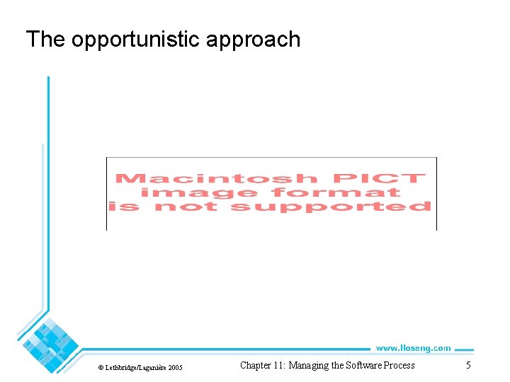 The opportunistic approach © Lethbridge/Laganière 2005 Chapter 11: Managing the Software Process 5 