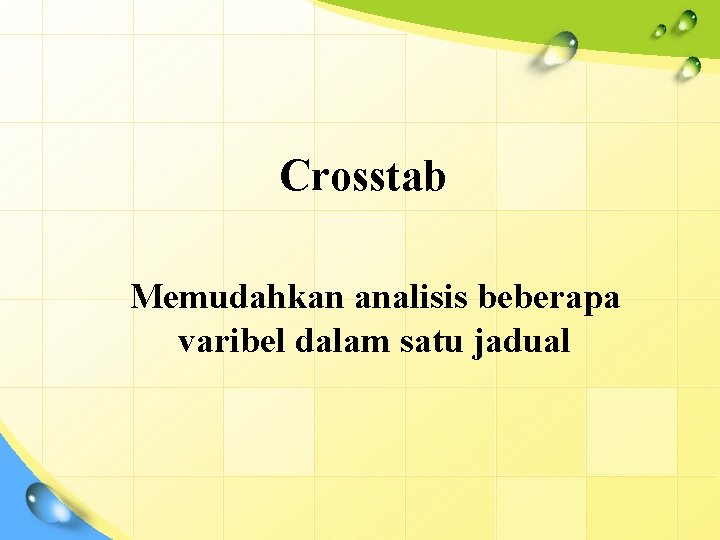 Crosstab Memudahkan analisis beberapa varibel dalam satu jadual 