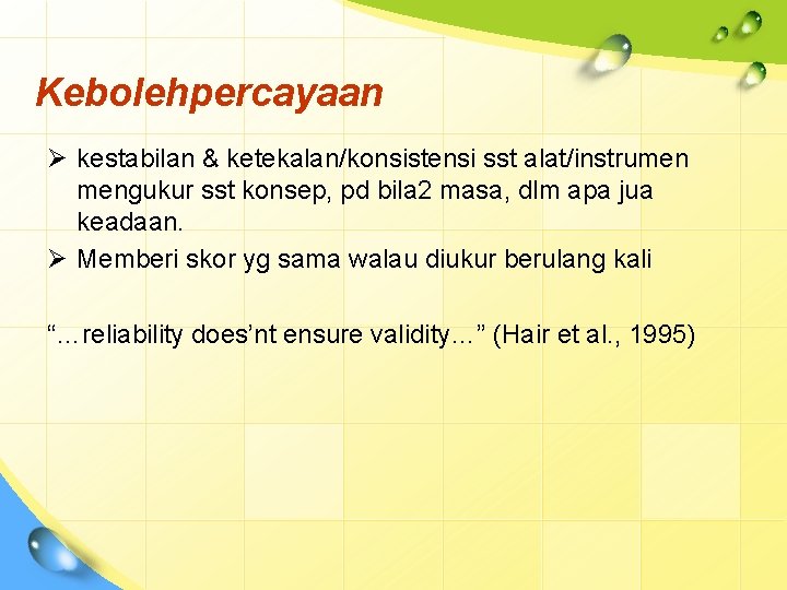 Kebolehpercayaan Ø kestabilan & ketekalan/konsistensi sst alat/instrumen mengukur sst konsep, pd bila 2 masa,