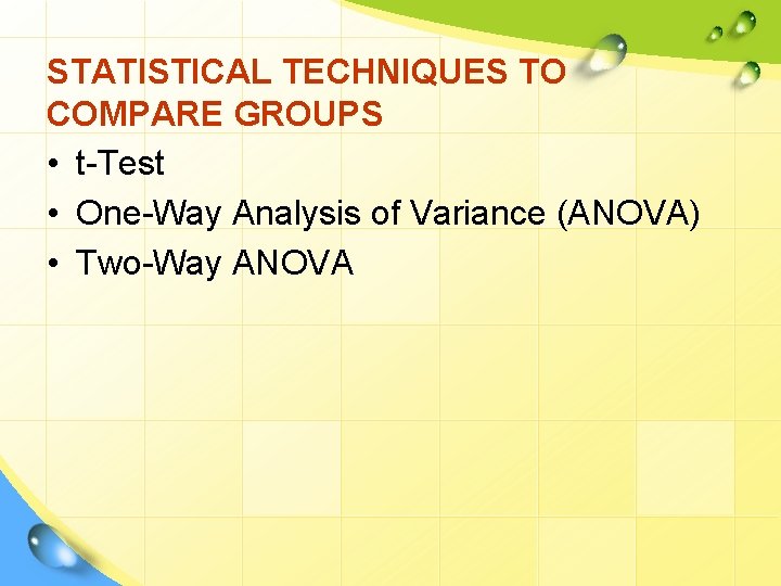 STATISTICAL TECHNIQUES TO COMPARE GROUPS • t-Test • One-Way Analysis of Variance (ANOVA) •