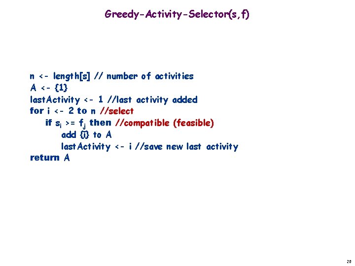 Greedy-Activity-Selector(s, f) n <- length[s] // number of activities A <- {1} last. Activity