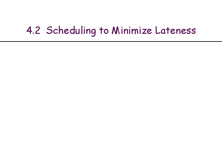 4. 2 Scheduling to Minimize Lateness 