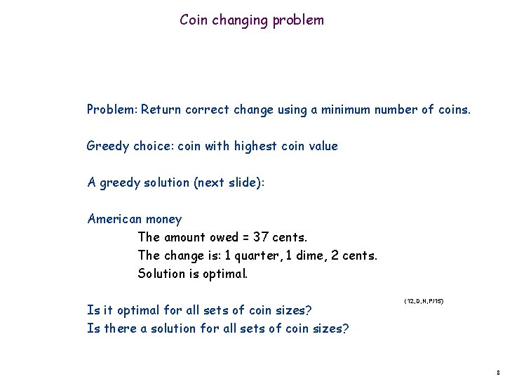 Coin changing problem Problem: Return correct change using a minimum number of coins. Greedy
