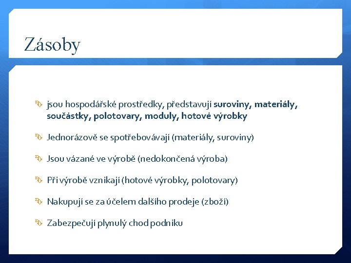 Zásoby jsou hospodářské prostředky, představují suroviny, materiály, součástky, polotovary, moduly, hotové výrobky Jednorázově se