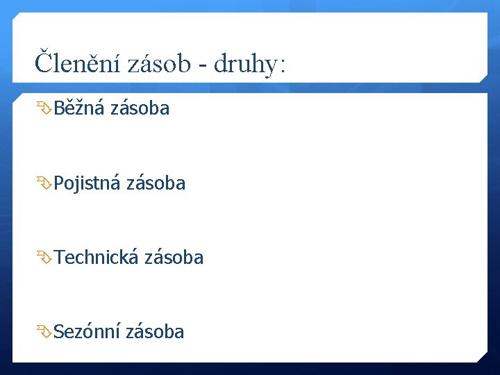 Členění zásob - druhy: Běžná zásoba Pojistná zásoba Technická zásoba Sezónní zásoba 