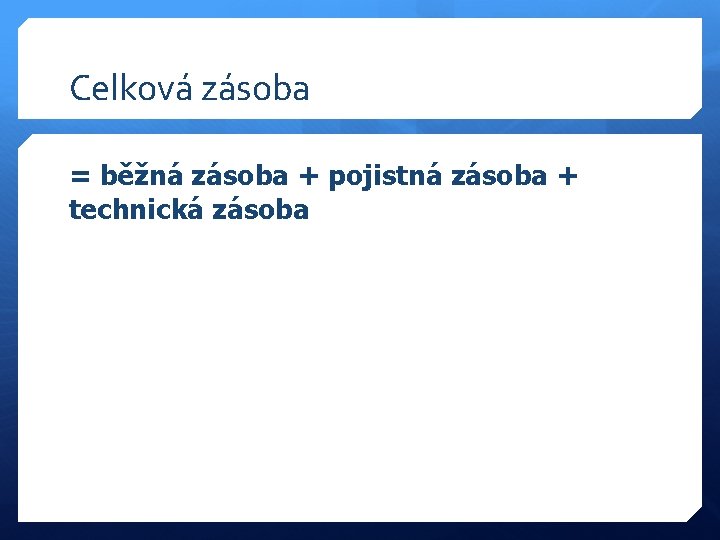 Celková zásoba = běžná zásoba + pojistná zásoba + technická zásoba 