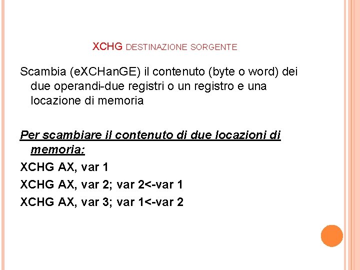 XCHG DESTINAZIONE SORGENTE Scambia (e. XCHan. GE) il contenuto (byte o word) dei due