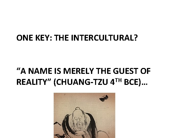 ONE KEY: THE INTERCULTURAL? “A NAME IS MERELY THE GUEST OF REALITY” (CHUANG-TZU 4