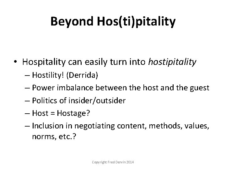 Beyond Hos(ti)pitality • Hospitality can easily turn into hostipitality – Hostility! (Derrida) – Power