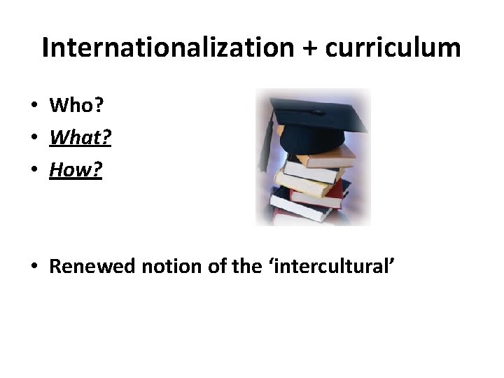 Internationalization + curriculum • Who? • What? • How? • Renewed notion of the