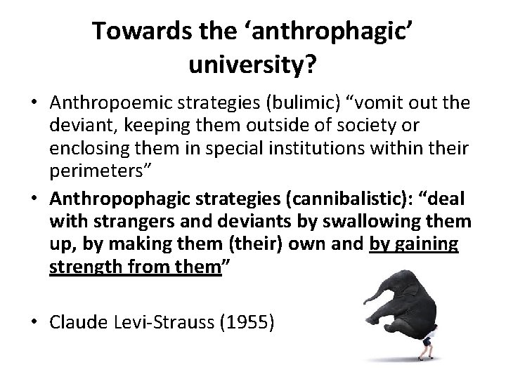 Towards the ‘anthrophagic’ university? • Anthropoemic strategies (bulimic) “vomit out the deviant, keeping them