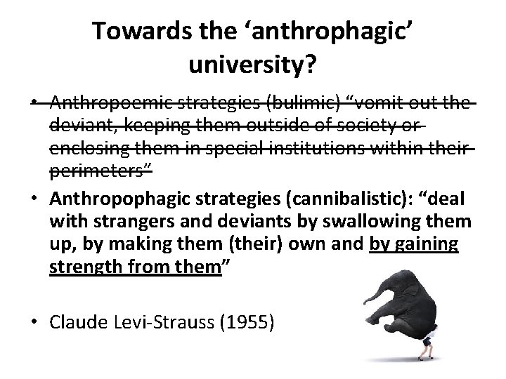 Towards the ‘anthrophagic’ university? • Anthropoemic strategies (bulimic) “vomit out the deviant, keeping them