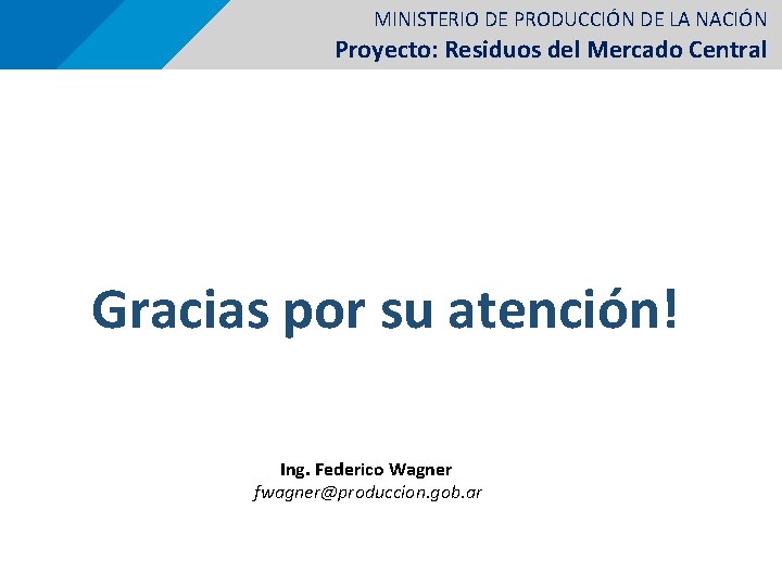 MINISTERIO DE PRODUCCIÓN DE LA NACIÓN Proyecto: Residuos del Mercado Central Gracias por su