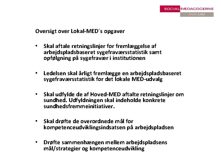 Oversigt over Lokal-MED´s opgaver • Skal aftale retningslinjer for fremlæggelse af arbejdspladsbaseret sygefraværsstatistik samt