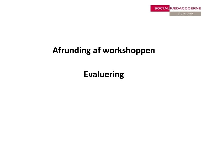 Afrunding af workshoppen Evaluering 