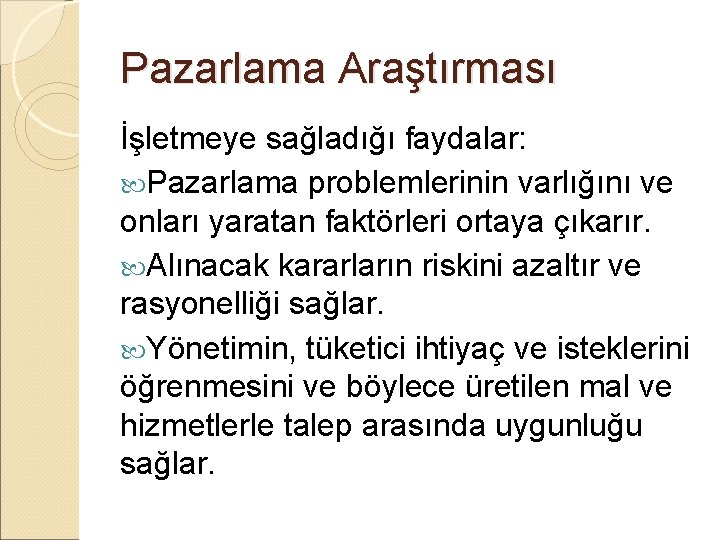 Pazarlama Araştırması İşletmeye sağladığı faydalar: Pazarlama problemlerinin varlığını ve onları yaratan faktörleri ortaya çıkarır.