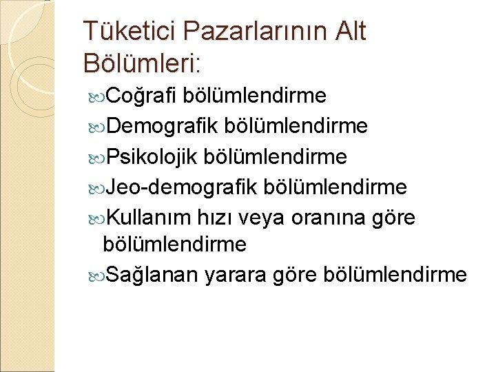 Tüketici Pazarlarının Alt Bölümleri: Coğrafi bölümlendirme Demografik bölümlendirme Psikolojik bölümlendirme Jeo-demografik bölümlendirme Kullanım hızı