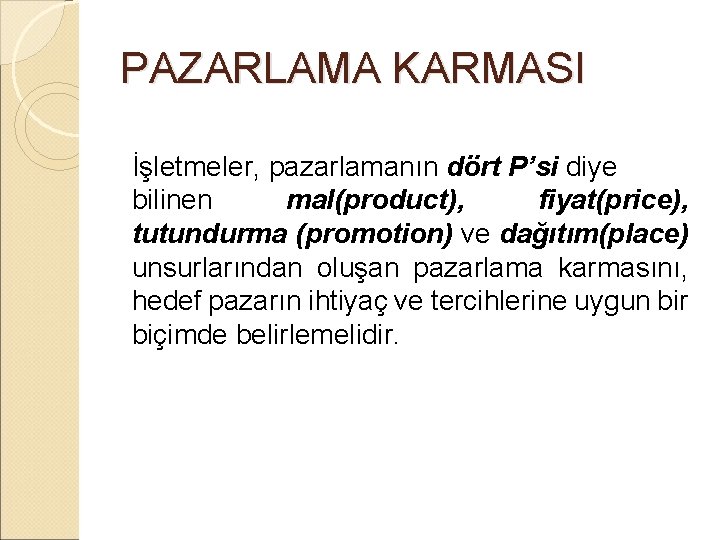 PAZARLAMA KARMASI İşletmeler, pazarlamanın dört P’si diye bilinen mal(product), fiyat(price), tutundurma (promotion) ve dağıtım(place)