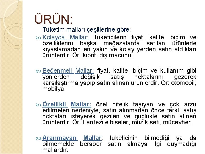 ÜRÜN: Tüketim malları çeşitlerine göre: Kolayda Mallar: Tüketicilerin fiyat, kalite, biçim ve özelliklerini başka