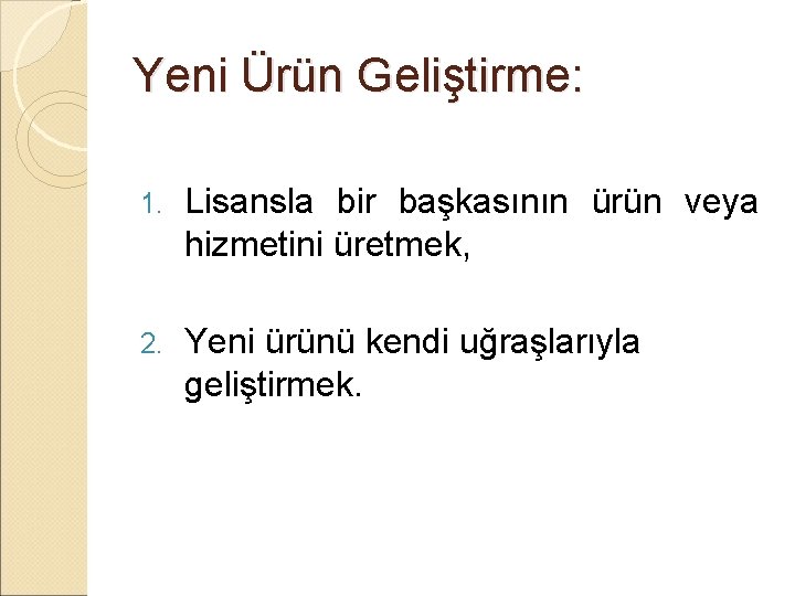 Yeni Ürün Geliştirme: 1. Lisansla bir başkasının ürün veya hizmetini üretmek, 2. Yeni ürünü