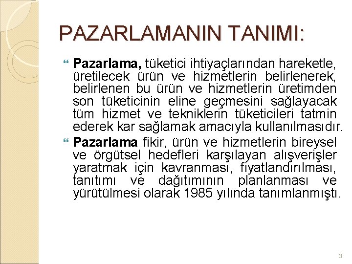 PAZARLAMANIN TANIMI: Pazarlama, tüketici ihtiyaçlarından hareketle, üretilecek ürün ve hizmetlerin belirlenerek, belirlenen bu ürün