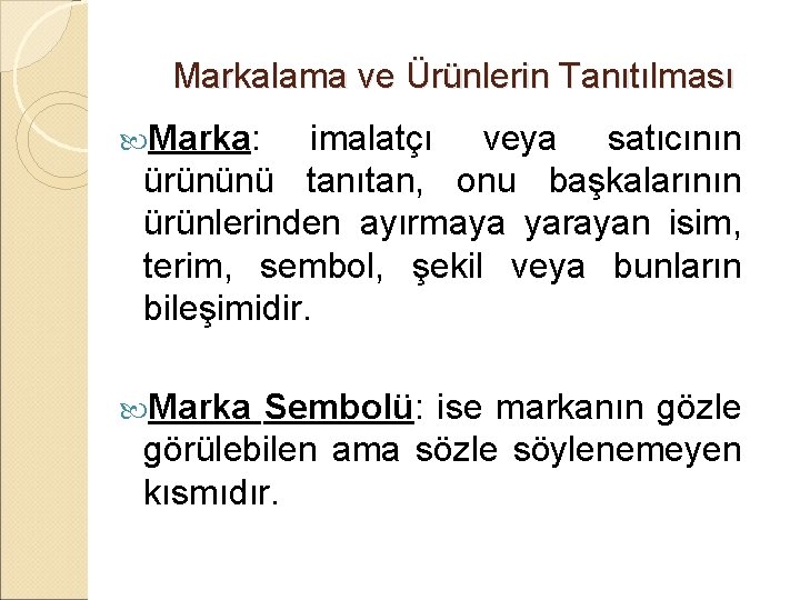 Markalama ve Ürünlerin Tanıtılması Marka: imalatçı veya satıcının ürününü tanıtan, onu başkalarının ürünlerinden ayırmaya