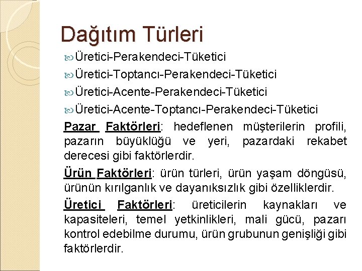 Dağıtım Türleri Üretici-Perakendeci-Tüketici Üretici-Toptancı-Perakendeci-Tüketici Üretici-Acente-Toptancı-Perakendeci-Tüketici Pazar Faktörleri: hedeflenen müşterilerin profili, pazarın büyüklüğü ve yeri,