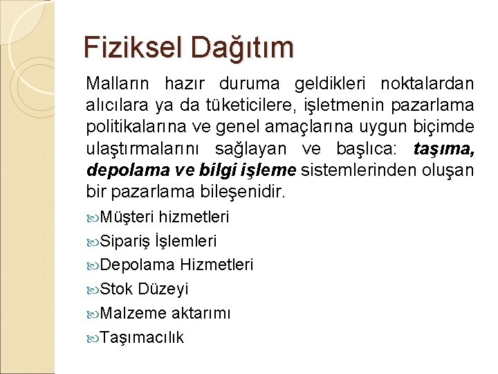 Fiziksel Dağıtım Malların hazır duruma geldikleri noktalardan alıcılara ya da tüketicilere, işletmenin pazarlama politikalarına