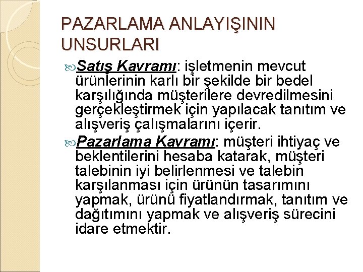 PAZARLAMA ANLAYIŞININ UNSURLARI Satış Kavramı: işletmenin mevcut ürünlerinin karlı bir şekilde bir bedel karşılığında