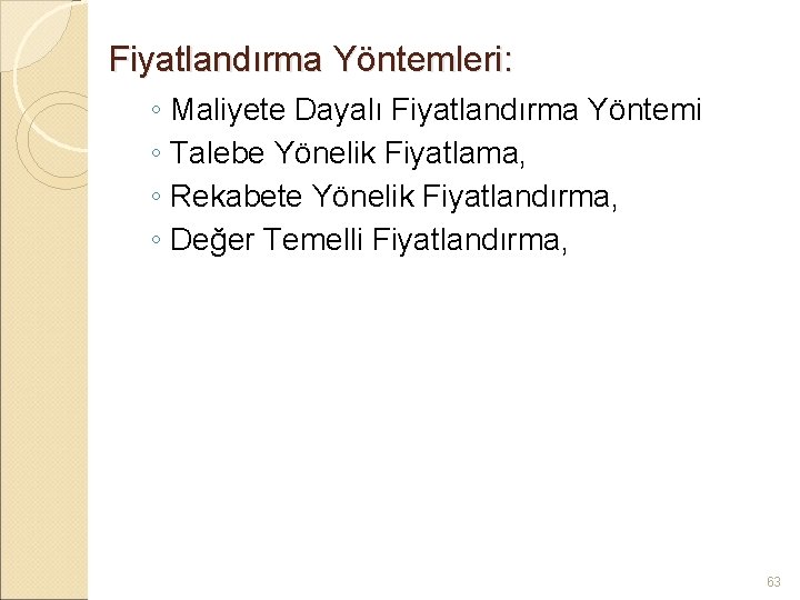 Fiyatlandırma Yöntemleri: ◦ Maliyete Dayalı Fiyatlandırma Yöntemi ◦ Talebe Yönelik Fiyatlama, ◦ Rekabete Yönelik