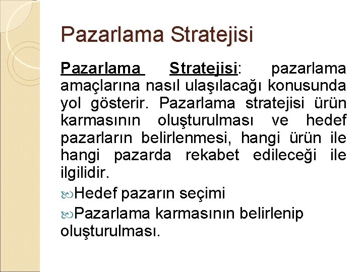 Pazarlama Stratejisi: pazarlama amaçlarına nasıl ulaşılacağı konusunda yol gösterir. Pazarlama stratejisi ürün karmasının oluşturulması