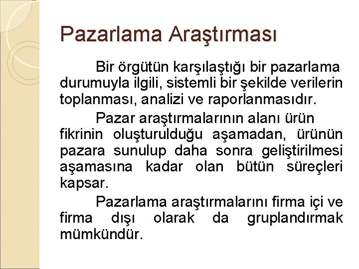 Pazarlama Araştırması Bir örgütün karşılaştığı bir pazarlama durumuyla ilgili, sistemli bir şekilde verilerin toplanması,