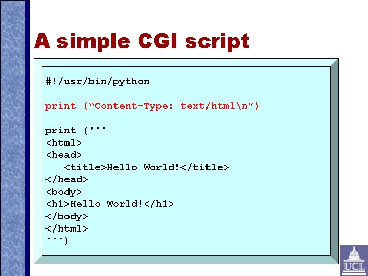 A simple CGI script #!/usr/bin/python print (“Content-Type: text/htmln”) print (''' <html> <head> <title>Hello World!</title>