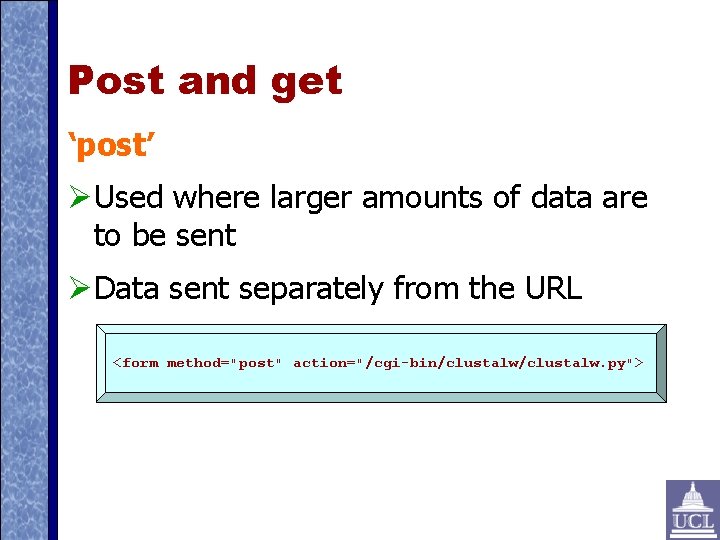 Post and get ‘post’ Used where larger amounts of data are to be sent