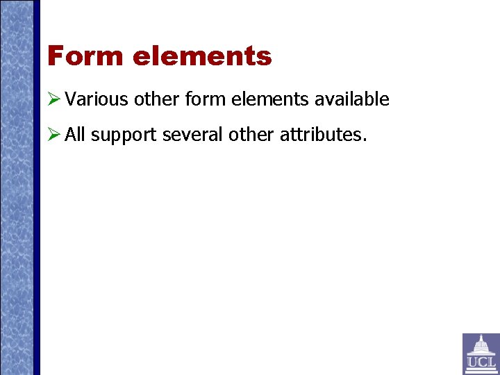 Form elements Various other form elements available All support several other attributes. 