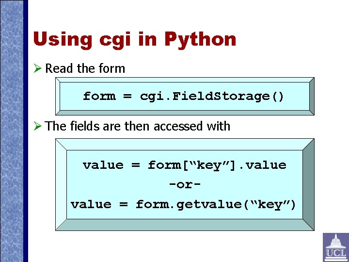 Using cgi in Python Read the form = cgi. Field. Storage() The fields are