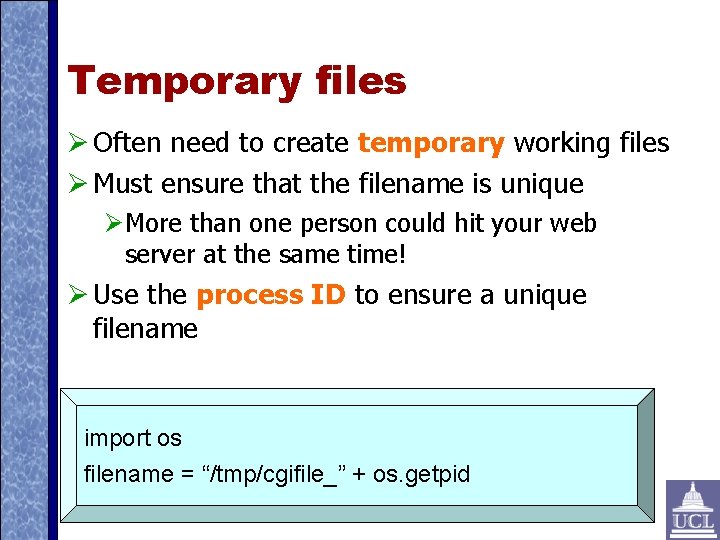 Temporary files Often need to create temporary working files Must ensure that the filename