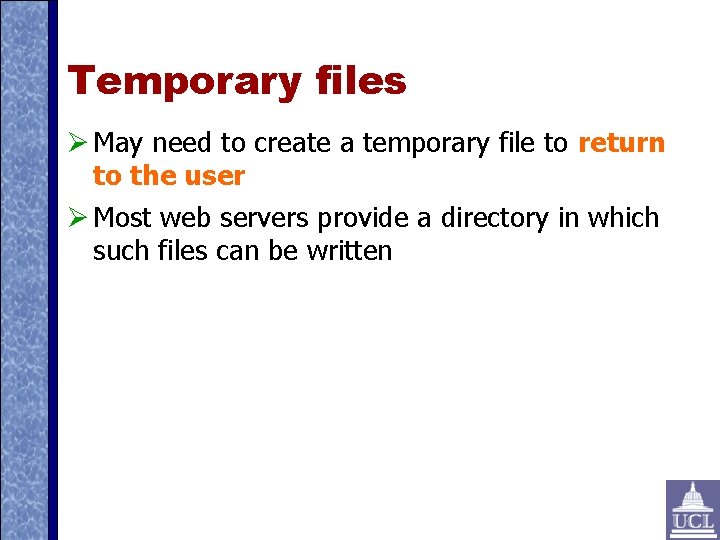 Temporary files May need to create a temporary file to return to the user