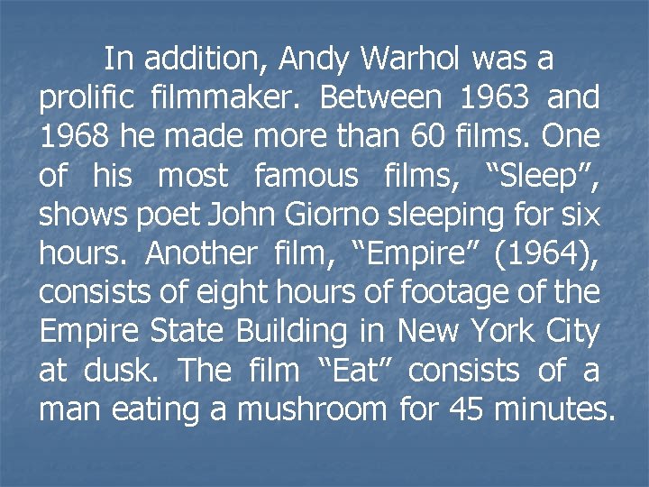 In addition, Andy Warhol was a prolific filmmaker. Between 1963 and 1968 he made