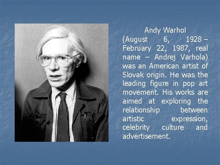 Andy Warhol (August 6, 1928 – February 22, 1987, real name – Andrej Varhola)