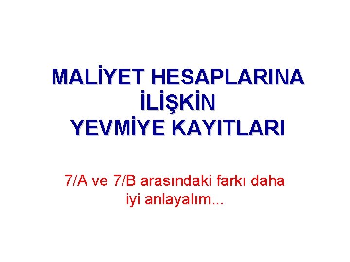 MALİYET HESAPLARINA İLİŞKİN YEVMİYE KAYITLARI 7/A ve 7/B arasındaki farkı daha iyi anlayalım. .