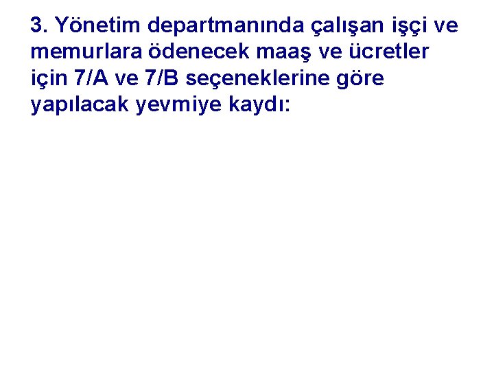 3. Yönetim departmanında çalışan işçi ve memurlara ödenecek maaş ve ücretler için 7/A ve