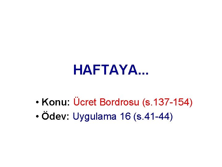 HAFTAYA. . . • Konu: Ücret Bordrosu (s. 137 -154) • Ödev: Uygulama 16