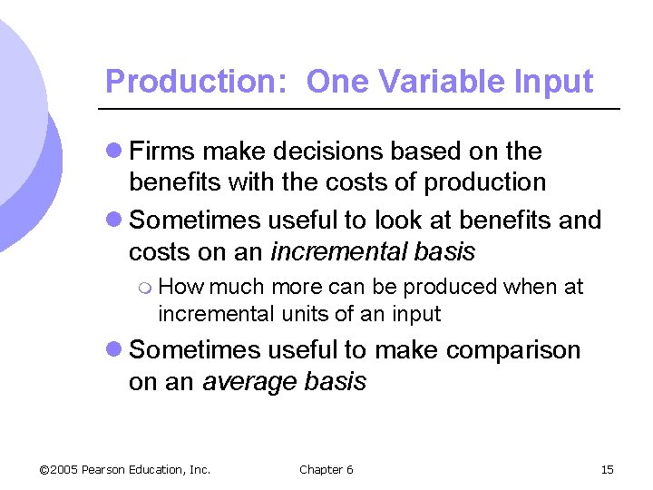 Production: One Variable Input l Firms make decisions based on the benefits with the