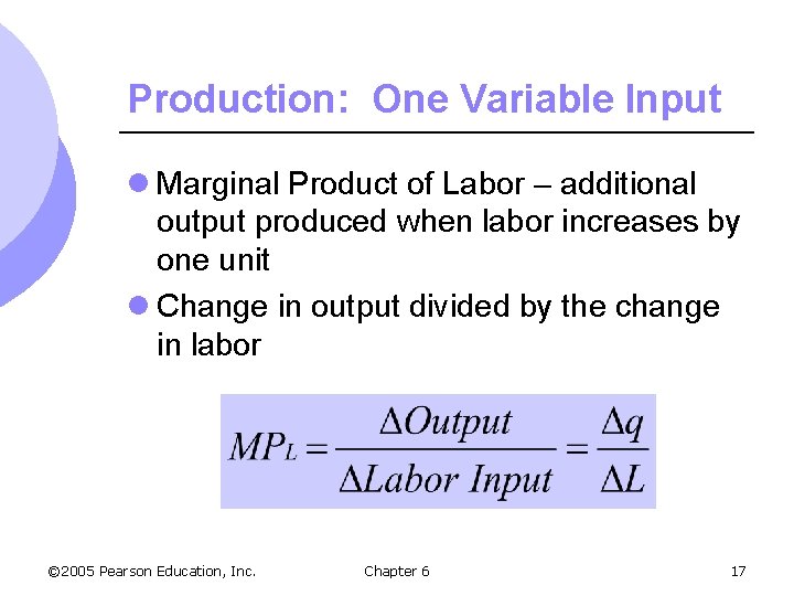 Production: One Variable Input l Marginal Product of Labor – additional output produced when