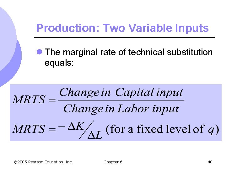 Production: Two Variable Inputs l The marginal rate of technical substitution equals: © 2005