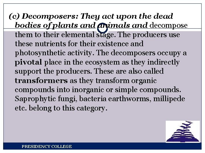 (c) Decomposers: They act upon the dead bodies of plants and animals and decompose