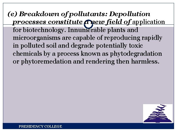 (e) Breakdown of pollutants: Depollution processes constitute a new field of application for biotechnology.